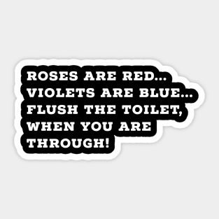 Roses are red, violets are blue, flush the toilet when you are through Sticker